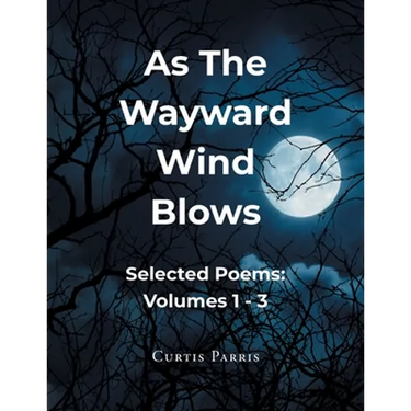 As The Wayward Wind Blows: Selected Poems: Volumes 1 - 3