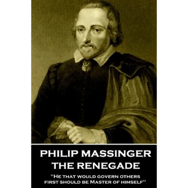 Philip Massinger - The Renegade: "He that would govern others, first should be Master of himself"