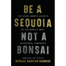 Be a Sequoia, Not a Bonsai: The Seven Growth Secrets of the World's Most Successful Companies