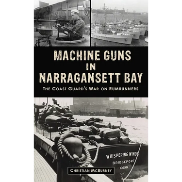 Machine Guns in Narragansett Bay: The Coast Guard's War on Rumrunners