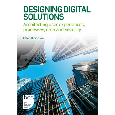 Designing Digital Solutions: Architecting user experiences, processes, data and security