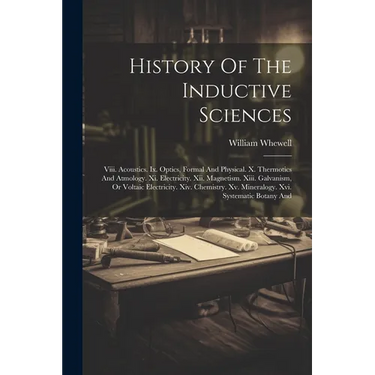 History Of The Inductive Sciences: Viii. Acoustics. Ix. Optics, Formal And Physical. X. Thermotics And Atmology. Xi. Electricity. Xii. Magnetism. Xiii