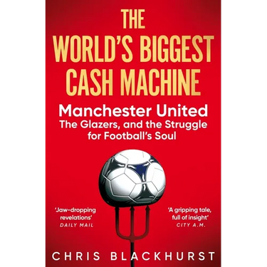 The World's Biggest Cash Machine: Manchester United, the Glazers, and the Struggle for Football's Soul