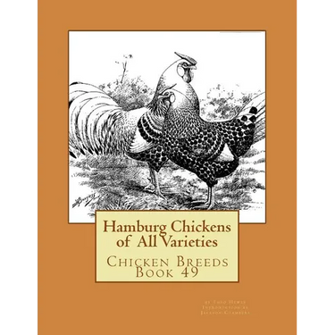Hamburg Chickens of All Varieties: Chicken Breeds Book 49