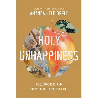 Holy Unhappiness: God, Goodness, and the Myth of the Blessed Life