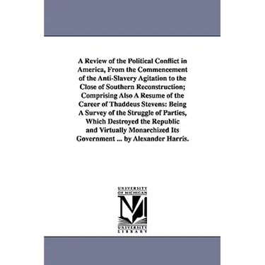 A Review of the Political Conflict in America, From the Commencement of the Anti-Slavery Agitation to the Close of Southern Reconstruction; Comprising