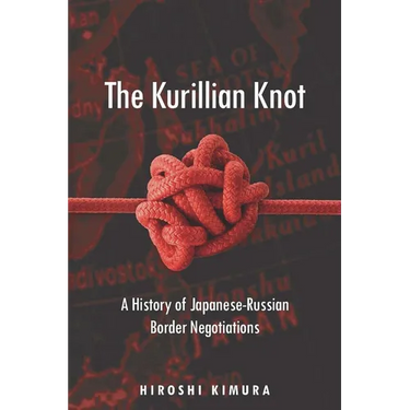 The Kurillian Knot: A History of Japanese-Russian Border Negotiations