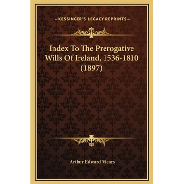 Index To The Prerogative Wills Of Ireland, 1536-1810 (1897)