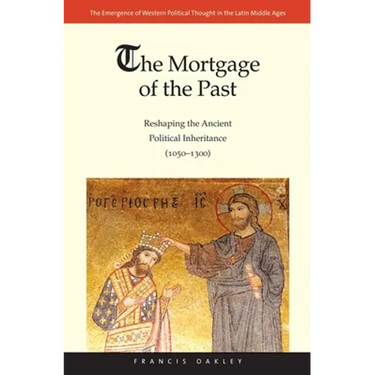 Mortgage of the Past: Reshaping the Ancient Political Inheritance (1050-1300)