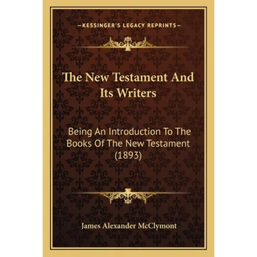 The New Testament And Its Writers: Being An Introduction To The Books Of The New Testament (1893)
