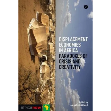 Displacement Economies in Africa: Paradoxes of Crisis and Creativity