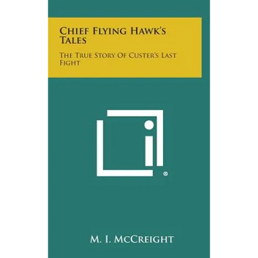 Chief Flying Hawk's Tales: The True Story of Custer's Last Fight