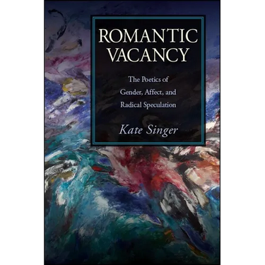 Romantic Vacancy: The Poetics of Gender, Affect, and Radical Speculation