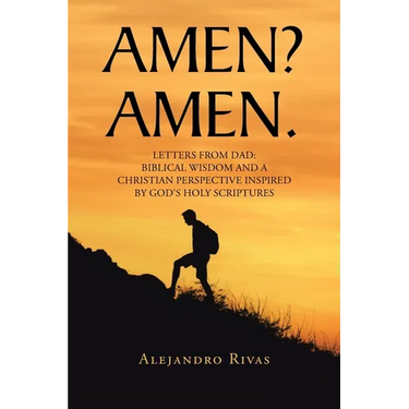 Amen? Amen.: Letters from Dad: Biblical Wisdom and a Christian Perspective Inspired by God's Holy Scriptures