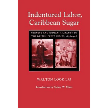 Indentured Labor, Caribbean Sugar: Chinese and Indian Migrants to the British West Indies, 1838-1918