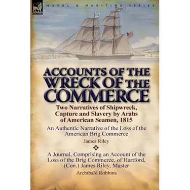 Accounts of the Wreck of the Commerce: Two Narratives of Shipwreck, Capture and Slavery by Arabs of American Seamen, 1815
