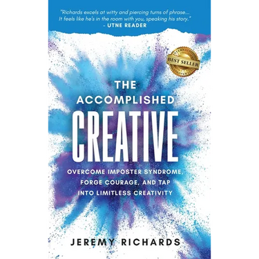 The Accomplished Creative: Overcome Imposter Syndrome, Forge Courage, and Tap Into Limitless Creativity: Overcome Imposter Syndrome, Forge Courag