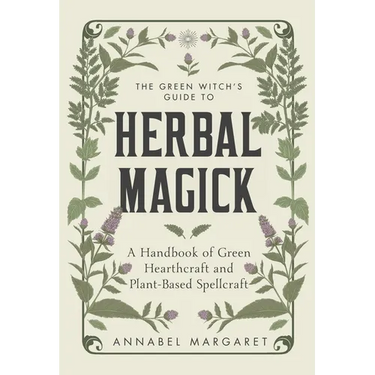 The Green Witch's Guide to Herbal Magick: A Handbook of Green Hearthcraft and Plant-Based Spellcraft