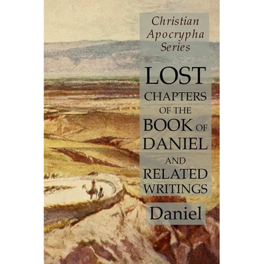 Lost Chapters of the Book of Daniel and Related Writings: Christian Apocrypha Series