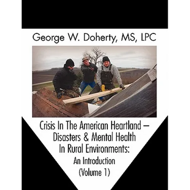 Crisis in the American Heartland: Disasters & Mental Health in Rural Environments -- An Introduction (Volume 1)