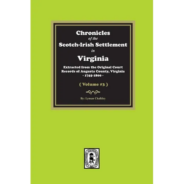Chronicles of the Scotch-Irish Settlement in Virginia. Extracted from the Original Records of Augusta County, 1745-1800. (Volume #3)