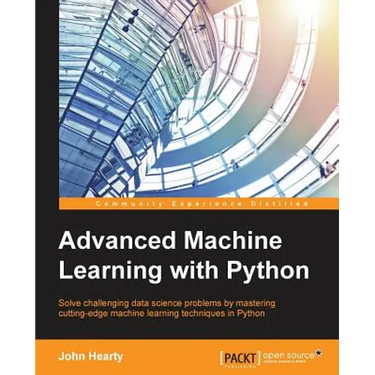 Advanced Machine Learning with Python: Solve data science problems by mastering cutting-edge machine learning techniques in Python