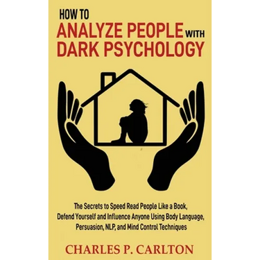 How to Analyze People with Dark Psychology: The Secrets to Speed Read People Like a Book, Defend Yourself and Influence Anyone Using Body Language, Pe