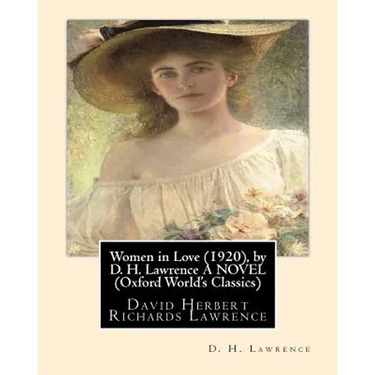 Women in Love (1920), by D. H. Lawrence A NOVEL (Classics): David Herbert Richards Lawrence