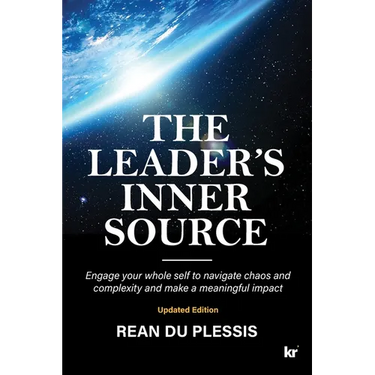 The Leaders' Inner Source: Engage your whole self to navigate chaos and complexity and make a meaningful impact