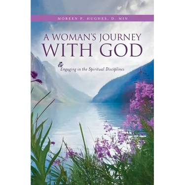 A Woman's Journey With God: Engaging in the Spiritual Disciplines