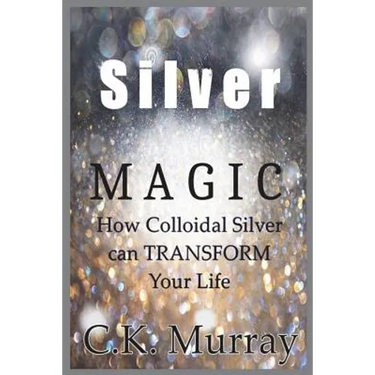 Silver Magic: How Colloidal Silver Can TRANSFORM Your Life