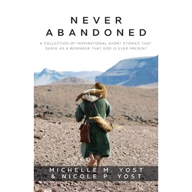 Never Abandoned: A Collection of Inspirational Short Stories that Serve as a Reminder that God is Ever Present