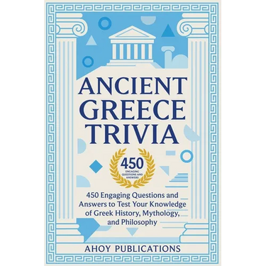 Ancient Greece Trivia: 450 Engaging Questions and Answers to Test Your Knowledge of Greek History, Mythology, and Philosophy