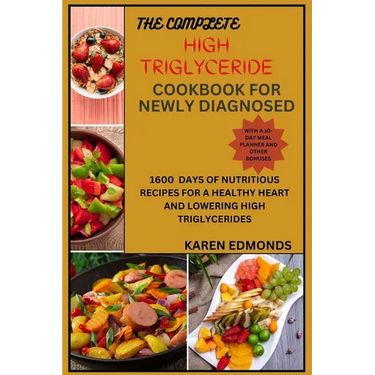 The Complete High Triglyceride Cookbook for Newly Diagnosed: 1600 Days of Nutritious Recipes for a Healthy Heart and Lowering High Triglycerides