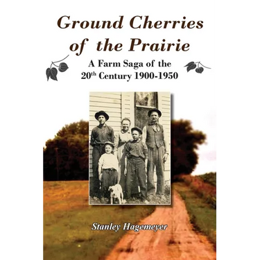 Ground Cherries of the Prairie: Young Pioneer Farmers Survive Early 20th Century
