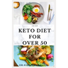 The New Keto Diet for Over 50: The Healthy Ketogenic Diet for Seniors to Lose Weight, Boost Energy, Prevent Diseases and Stay Healthy: Includes Meal