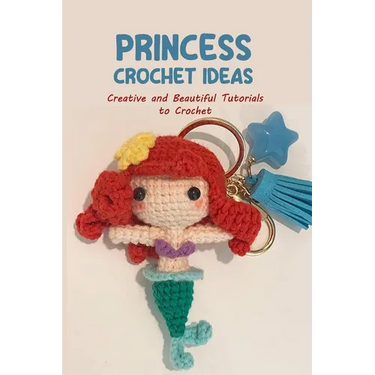 Princess Crochet Ideas: Creative and Beautiful Tutorials to Crochet: Step by Step Guide to Crochet Disney Character