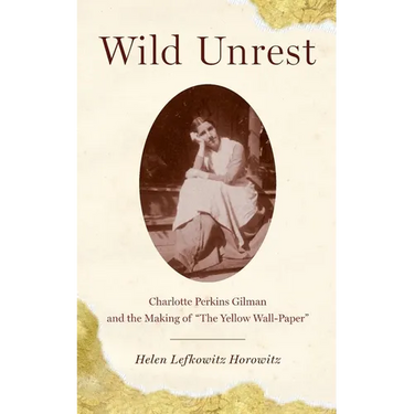 Wild Unrest: Charlotte Perkins Gilman and the Making of the Yellow Wall-Paper
