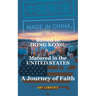 Made in CHINA, Raised in HONG KONG, Matured in the UNITED STATES: A Journey of Faith