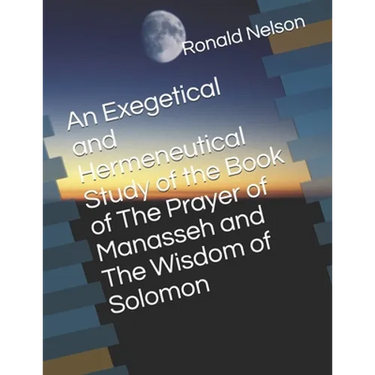 An Exegetical and Hermeneutical Study of the Book of The Prayer of Manasseh and The Wisdom of Solomon
