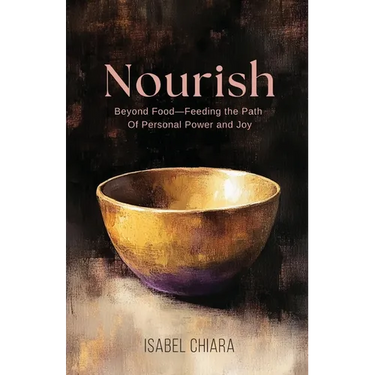 Nourish: Beyond Food-Feeding the Path of Personal Power and Joy