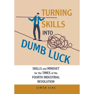 Turning Skills Into Dumb Luck: Skills and Mindset for the Times of the Fourth Industrial Revolution