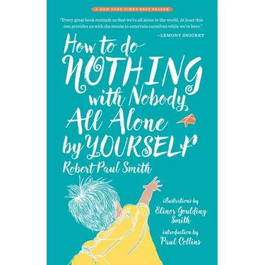 How to Do Nothing with Nobody All Alone by Yourself: A Timeless Activity Guide to Self-Reliant Play and Joyful Solitude