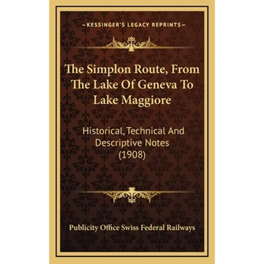 The Simplon Route, From The Lake Of Geneva To Lake Maggiore: Historical, Technical And Descriptive Notes (1908)