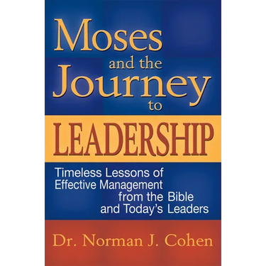 Moses and the Journey to Leadership: Timeless Lessons of Effective Management from the Bible and Today's Leaders