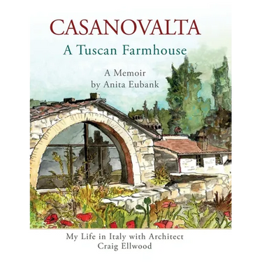 CASANOVALTA--A Tuscan Farmhouse: My Life in Italy with Architect Craig Ellwood