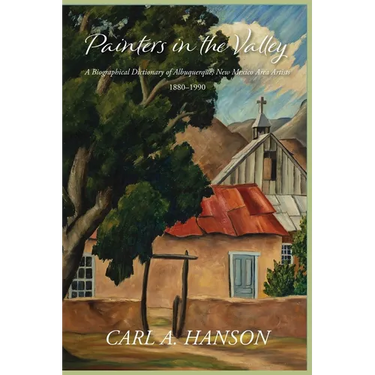 Painters in the Valley: A Biographical Dictionary of Albuquerque, New Mexico Area Artists, 1880-1990
