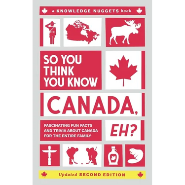 So You Think You Know CANADA, Eh?: Fascinating Fun Facts and Trivia about Canada for the Entire Family