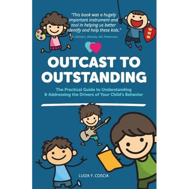 Outcast to Outstanding: The Practical Guide to Understanding & Addressing the Drivers of Your Child's Behavior