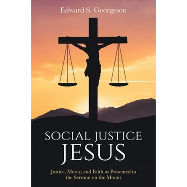 Social Justice Jesus: Justice, Mercy, and Faith as Presented in the Sermon on the Mount